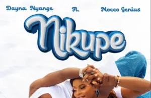 Dayna Nyange ft Mocco Genius – Nikupe Dayna Nyange ft Mocco Genius – Nikupe
