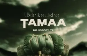 Mr Nobody Tz – Usinikatishe Tamaa Mr Nobody Tz – Usinikatishe Tamaa