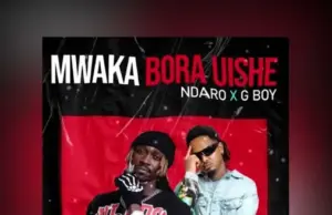 Ndaro ft G Boy – Mwaka Bora Uishe Ndaro ft G Boy - Mwaka Bora Uishe