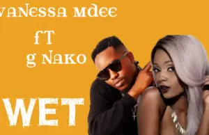 Vanessa Mdee ft G Nako – Wet Vanessa Mdee ft G Nako – Wet