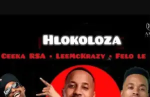 Ceeka RSA ft LeeMcKrazy & Felo Le – Hlokoloza