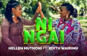 Hellen Muthoni ft Edith Wairimu – Ni Ngai Hellen Muthoni ft Edith Wairimu – Ni Ngai