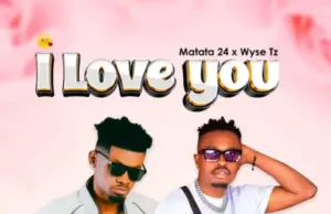 Matata 24 Ft Wyse Tz – I Love You Matata 24 Ft Wyse Tz – I Love You