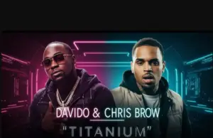 Davido ft Chris Brown – Titanium Davido ft Chris Brown – Titanium