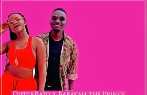 Dipper Rato ft Barakah the prince – My Type Dipper Rato ft Barakah the prince – My Type