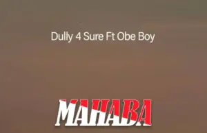 Dully 4 Sure ft Obe Boy – Mahaba Dully 4 Sure ft Obe Boy – Mahaba