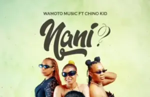 Wamoto Music ft Chino kidd – Nani Wamoto Music ft Chino kidd – Nani