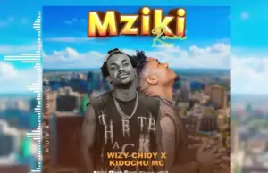 Wiz Chidy ft Kidochu Mc – Mziki remix Wiz Chidy ft Kidochu Mc – Mziki remix
