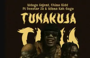 Mdogo sajent X Chino Kidd ft Mfana Kah Gogo, Deestar ZA – Tunakuja Mdogo sajent X Chino Kidd ft Mfana Kah Gogo, Deestar ZA – Tunakuja