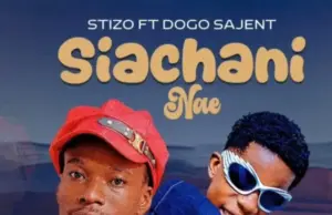 Stizo ft Mdogo Sajent – Siachani Nae Stizo ft Mdogo Sajent – Siachani Nae