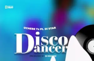 Uchebe Tz ft Di Star – Disco Dancer Uchebe Tz ft Di Star – Disco Dancer