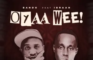 Bando ft Ibraah – Oyaah Weeeh