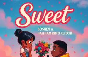 Boshen ft Haitham Kim x Kelechi – Sweet