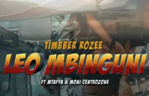 Timbber Rozee ft Mtafya & Moni Centrozone – Leo Mbinguni