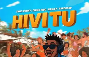 Eyoo Kenny ft Chino Kidd, Basley, Barobaro – HIVI TU